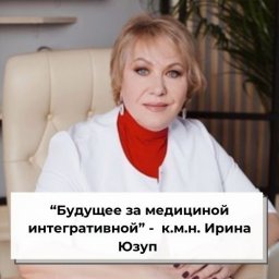 “Будущее за медициной интегративной” - к.м.н. Ирина Юзуп “Будущее за медициной интегративной” - к.м.н. Ирина Юзуп