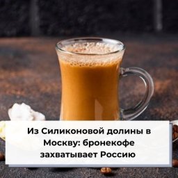 Из Силиконовой долины в Москву: бронекофе захватывает Россию