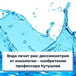 Вода лечит рак: диссимметрия от онкологии – изобретение профессора Кутушова Вода лечит рак: диссимметрия от онкологии – изобретение профессора Кутушова